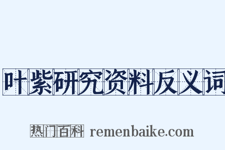 叶紫研究资料反义词是什么意思的图片